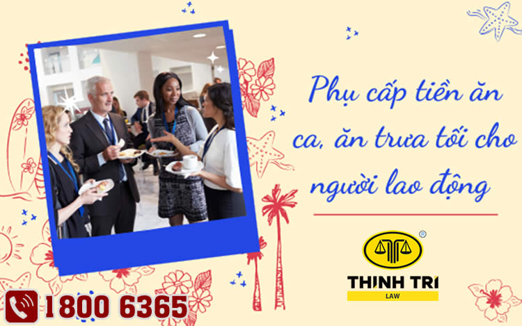 Phụ cấp tiền ăn ca, ăn trưa tối cho người lao động 