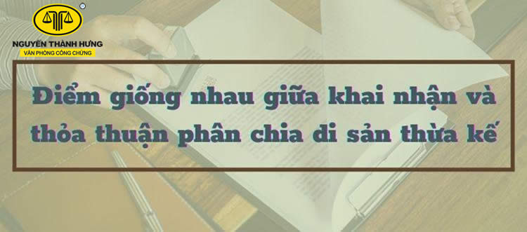 Điểm giống nhau giữa khai nhận và thỏa thuận phân chia di sản thừa kế