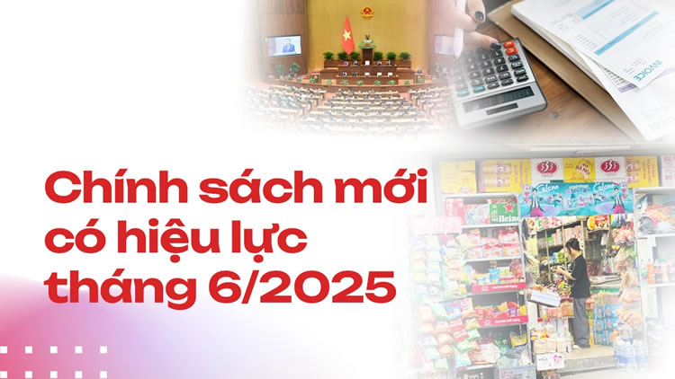 Chính sách mới có hiệu lực tháng 6/2025